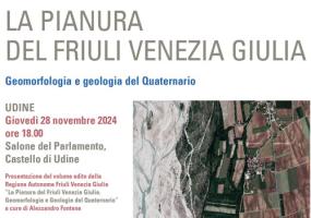 Presentazione del volume “La pianura del Friuli Venezia Giulia. Geomorfologia e Geologia del Quaternario” - Giovedì 28 novembre, Castello di Udine